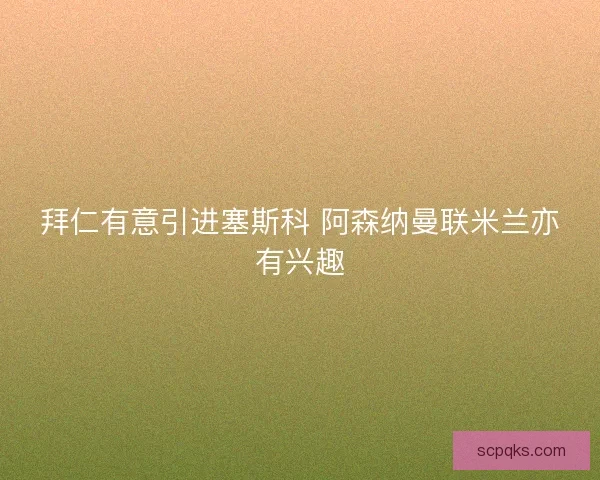 拜仁有意引进塞斯科 阿森纳曼联米兰亦有兴趣